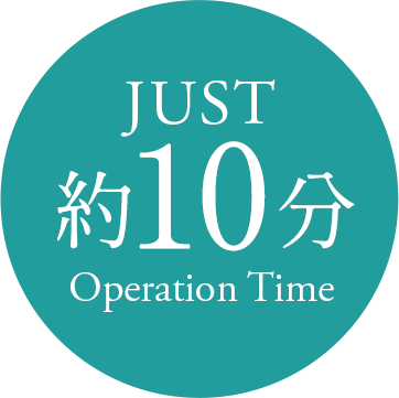 JUST 約10分 Operatioin Time